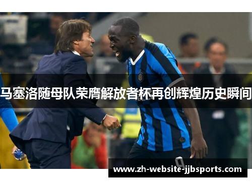马塞洛随母队荣膺解放者杯再创辉煌历史瞬间