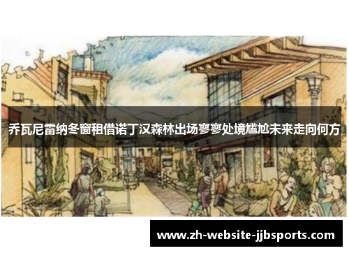 乔瓦尼雷纳冬窗租借诺丁汉森林出场寥寥处境尴尬未来走向何方