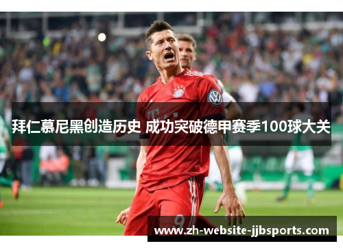 拜仁慕尼黑创造历史 成功突破德甲赛季100球大关